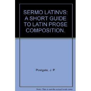 Sermo Latinvs  a Short Guide To Latin Prose Composition J. P. Postgate Books