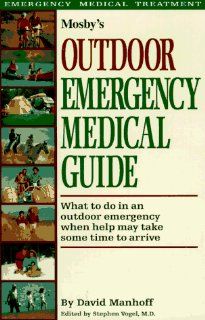 Mosby's Outdoor Emergency Medical Guide What to Do in an Outdoor Emergency When Help May Take Some Time to Arrive David Manhoff 0017059512958 Books