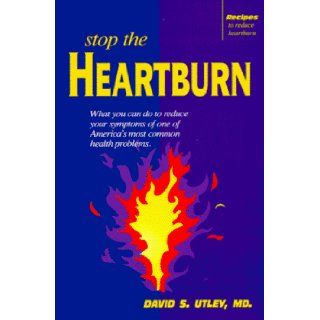 Stop the Heartburn What You Can Do to Reduce Your Symptoms of One of Americas Most Common Health Problems David Utley 9780965092807 Books