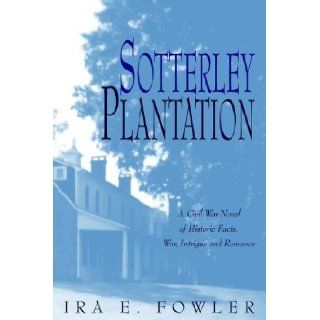 Sotterley Plantation A Civil War Novel of Historic Facts, War, Intrigue, And Romance Ira E. Fowler 9781599265414 Books