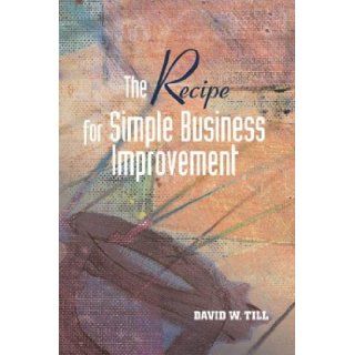 The Recipe for Simple Business Improvement with CDROM David W. Till 9780873896092 Books