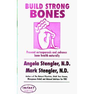 Build Strong Bones Prevent osteoporosis and enhance bone health naturally Mark Stengler, Angela, N.D. Stengler, Mark, N.D. Stengler 9781890694142 Books