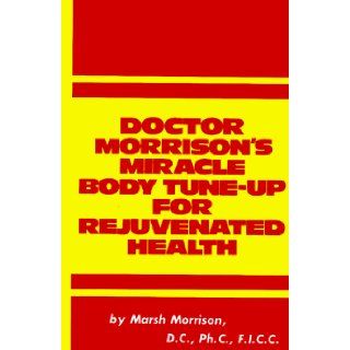 Doctor Morrison's Miracle Body Tune Up for Rejuvenated Health Marsh Morrison 9780132163668 Books