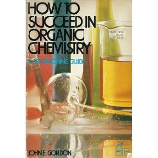 How to Succeed in Organic Chemistry (Self teaching Guides) John E. Gordon 9780471030102 Books