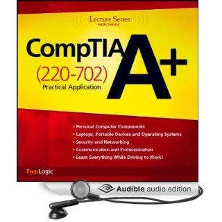 CompTIA A+ Practical Application (220 702) Lecture Series (Audible Audio Edition) PrepLogic Books