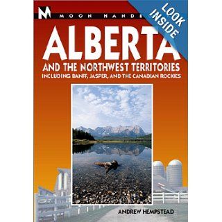 Moon Handbooks Alberta and the Northwest Territories Including Banff, Jasper, and the Canadian Rockies (Moon Alberta) Andrew Hempstead 9781566912709 Books