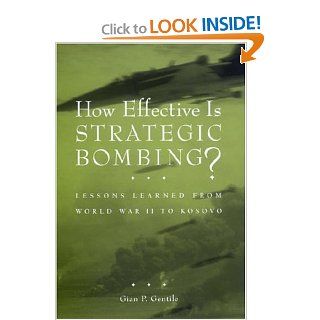 How Effective is Strategic Bombing? Lessons Learned From World War II to Kosovo (World of War) (9780814731352) Gian P. Gentile Books