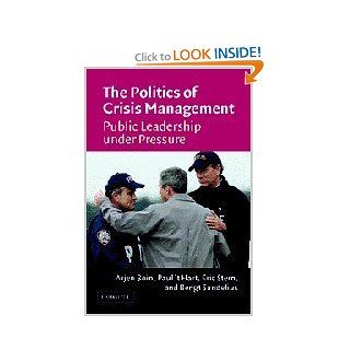 The Politics of Crisis Management Public Leadership Under Pressure Arjen Boin, Paul 't Hart, Eric Stern, Bengt Sundelius 9780521607339 Books