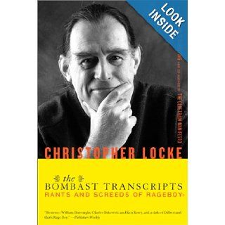 The Bombast Transcripts Rants and Screeds of RageBoy Christopher Locke Books