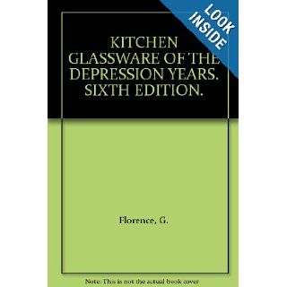 KITCHEN GLASSWARE OF THE DEPRESSION YEARS. SIXTH EDITION. G. Florence Books