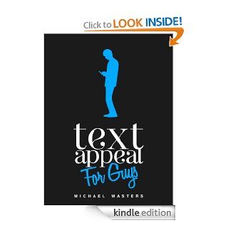 TextAppeal   For Guys   The Ultimate Texting Guide   Kindle edition by Michael Masters. Health, Fitness & Dieting Kindle eBooks @ .
