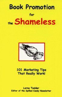 Book Promotion for the Shameless 101 Marketing Tips That Really Work (Spilled Candy Books for Writers) Lorna Tedder 9781892718167 Books