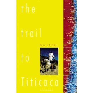 The Trail to Titicaca A Journey Through South America Rupert Attlee 9781840240955 Books