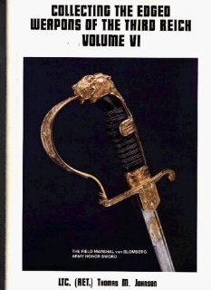 Collecting the Edged Weapons of the Third Reich, Volume VI Thomas M. Johnson 9780944432013 Books