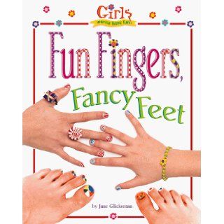 Girls Wanna Have Fun Fun Fingers, Fancy Feet (Girls Wanna Have Fun) Jane Glicksman, Charlene Olexiewicz, Ann Bogart 9780737303308 Books