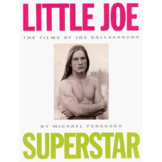 Little Joe, Superstar The Films of Joe Dallesandro Michael Ferguson, Joe Dallesandro 9781889138091 Books