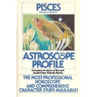 Pisces February 19   March 20 Astroscope Profile (Complete Analysis of Yourself   Loved Ones   Friends   Family, 12) None Noted 9780671435011 Books