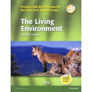 The Living Environment 2012 (Prentice Hall Brief Review for the New York Regents Exam) Bartsch / Colvard 9780133200416 Books