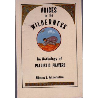 Voices in the Wilderness An Anthology of Patristic Prayers Nikolaos S. Hatzinikolaou 9780917651540 Books