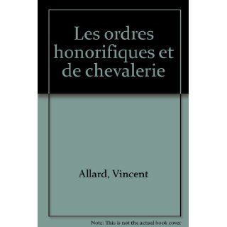 Les ordres honorifiques et de chevalerie Vincent Allard 9782732805153 Books