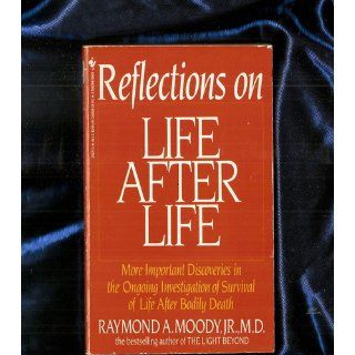 Reflections On Life After Life More Important Discoveries In The Ongoing Investigation Of Survival Of Life After Bodily Death Raymond Moody Jr. 9780553252279 Books