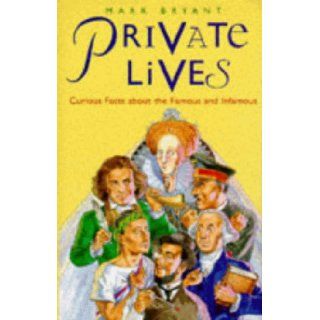 Private Lives Curious Facts About the Famous and Infamous Mark Bryant 9780304343157 Books