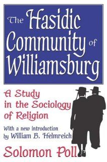 The Hasidic Community of Williamsburg A Study in the Sociology of Religion Solomon Poll, William B. Helmreich 9781412805735 Books