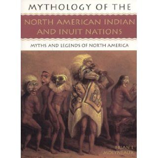 The North American Indians and Inuit Nations Mythology of Series Brian L. Molyneaux 9781842158647 Books