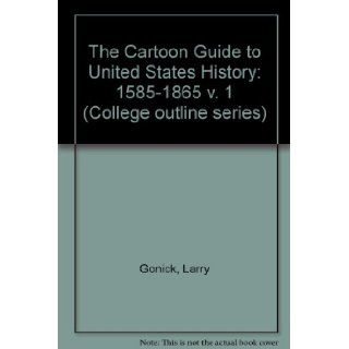 The Cartoon Guide to U.S. History Volume 1 1585 1865 (College Outline Series, Co/420) Larry Gonick 9780064604208 Books