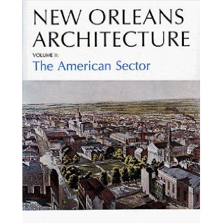 New Orleans Architechture Vol II The American Sector Friends of the Cabildo, Mary Louise Christovich, Roulhac Toledano 9780911116809 Books