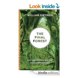 The Final Forest  Big Trees, Forks, and the Pacific Northwest (2010 Edition) eBook William Dietrich Kindle Store