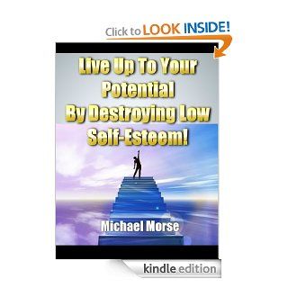 Live Up To Your Potential By Destroying Low Self Esteem eBook Michael Morse Kindle Store