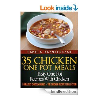 35 Chicken One Pot Meals   Tasty One Pot Recipes With Chicken (Fabulous Chicken Dishes   The Chicken Recipes Collection)   Kindle edition by Pamela Kazmierczak. Cookbooks, Food & Wine Kindle eBooks @ .