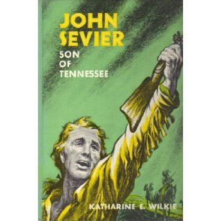 John Sevier Son of Tennessee Katharine E. Wilkie Books
