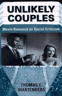 Unlikely Couples Movie Romance As Social Criticism (Thinking Through Cinema) (9780813334387) Thomas E. Wartenberg Books