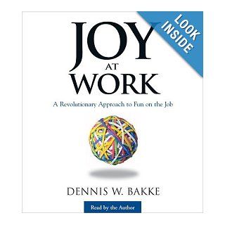 Joy At Work A Revolutionary Aproach To Fun On The Job Dennis W. Bakke 9780976268628 Books