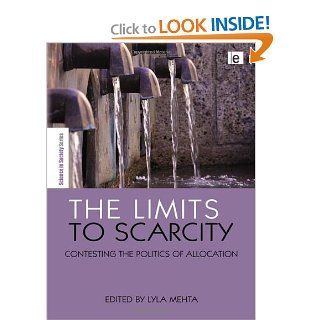 The Limits to Scarcity Contesting the Politics of Allocation (The Earthscan Science in Society Series) Lyla Mehta, Steve Rayner 9781844074570 Books