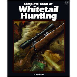 Complete Book to Whitetail Hunting Toby Bridges 0037084060507 Books