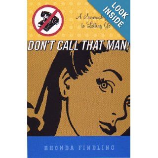Don't Call That Man A Survival Guide to Letting Go Rhonda Findling Books