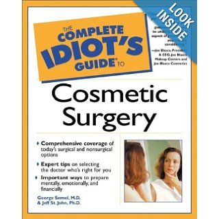 The Complete Idiot's Guide to Cosmetic Surgery George Semel M.D., Jeff St. John Ph.D. 0021898639936 Books