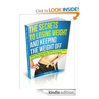 The Secrets To Losing Weight And Keeping The Weight Off   While Still Enjoying Foods You Love, When You Don't Have Time To Join A Gym eBook Chris Jay Kindle Store
