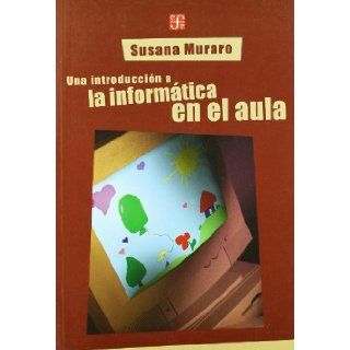 Una introduccin a la informtica en el aula (Spanish Edition) Muraro Susana 9789505576203 Books