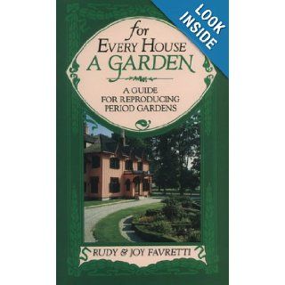 For Every House a Garden A Guide for Reproducing Period Gardens Rudy J. Favretti, Joy P. Favretti Books