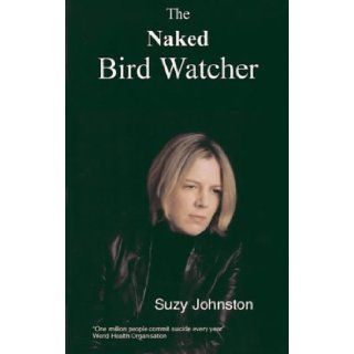 The Naked Bird Watcher Suzy Johnston 9780954221836 Books