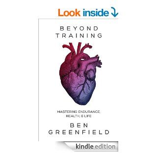 Beyond Training Mastering Endurance, Health & Life eBook Ben Greenfield Kindle Store