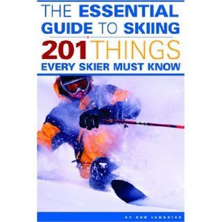 The Essential Guide to Skiing 201 Things Every Skier Must Know Ron LeMaster 9780974625416 Books