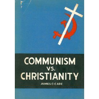 Communism Vs. Christianity a Twentieth Century Christian Manifesto James O. Cade Books