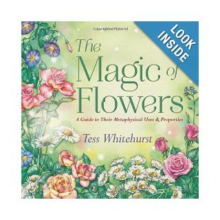 The Magic of Flowers A Guide to Their Metaphysical Uses & Properties Tess Whitehurst 9780738731940 Books