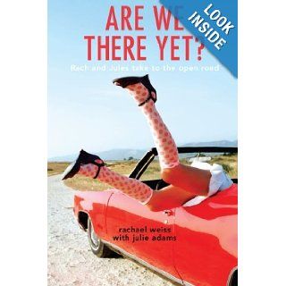 Are We There Yet? Rach and Jules Take to the Open Road Rachael Weiss, Julie Adams 9781741143775 Books