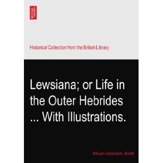 Lewsiana; or Life in the Outer HebridesWith Illustrations. William Anderson. Smith Books